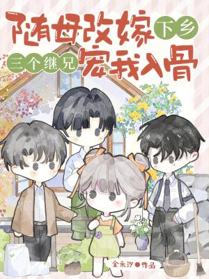 随母改嫁下乡,三个继兄宠我入骨
