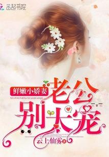 鲜嫩小娇妻:老公,别太宠